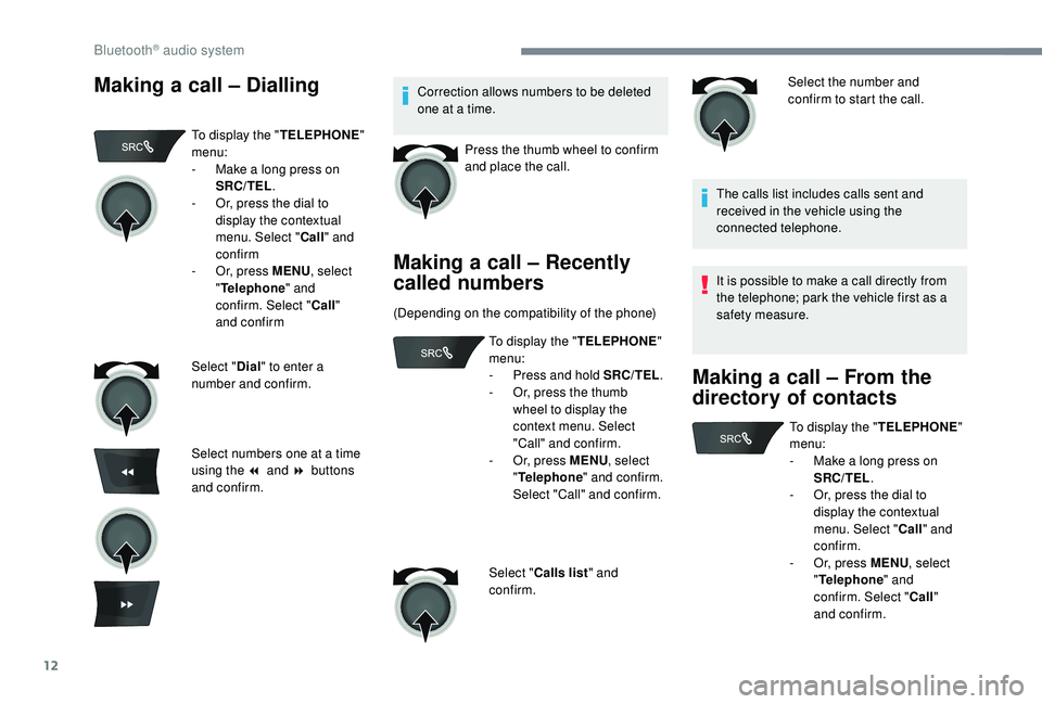 CITROEN C-ELYSÉE 2022 Handbook (in English) 12
Making a call – DiallingCorrection allows numbers to be deleted
one at a time.Press the thumb wheel to confirm
and place the call.
Making a call – Recently
called numbers
(Depending on the c CITROEN C-ELYSÉE 2022 Handbook (in English) 12
Making a call – DiallingCorrection allows numbers to be deleted
one at a time.Press the thumb wheel to confirm
and place the call.
Making a call – Recently
called numbers
(Depending on the c