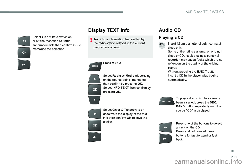CITROEN C-ELYSÉE 2017  Handbook (in English) 211
Audio CD
Playing a CD
Insert 12 cm diameter circular compact 
di s c s o n l y.
Some anti-pirating systems, on original 
discs or CDs copied using a personal 
recorder, may cause faults which are 