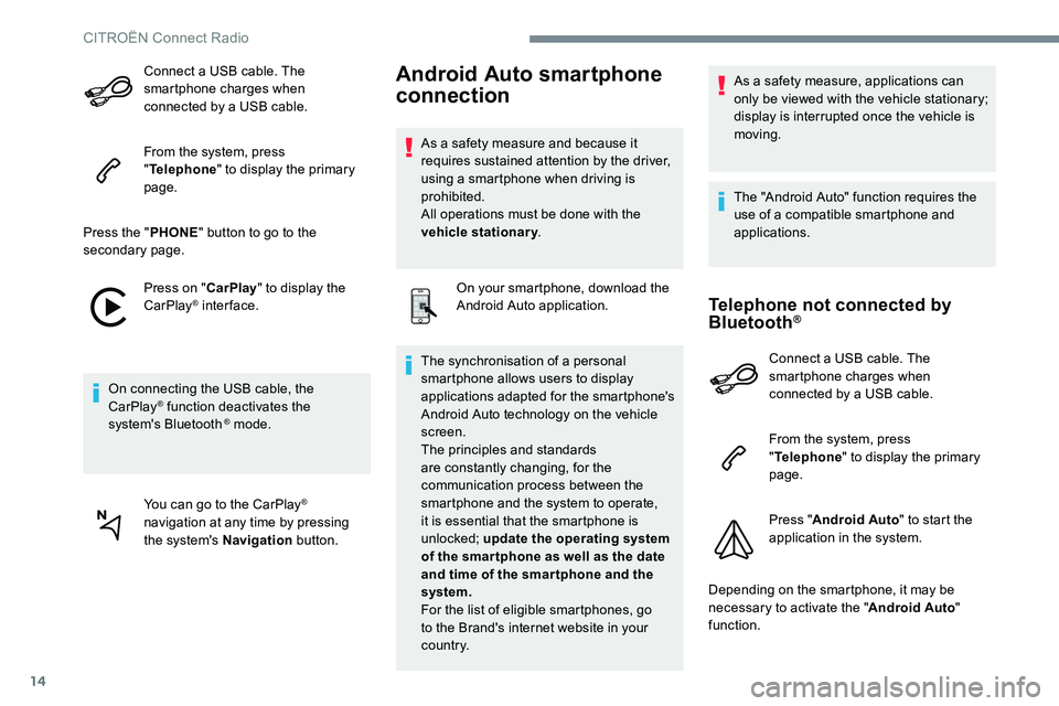 CITROEN C-ELYSÉE 2017  Handbook (in English) 14
Connect a USB cable. The 
smartphone charges when 
connected by a USB cable.
From the system, press 
"Telephone " to display the primary 
page.
Press the " PHONE" button to go to th