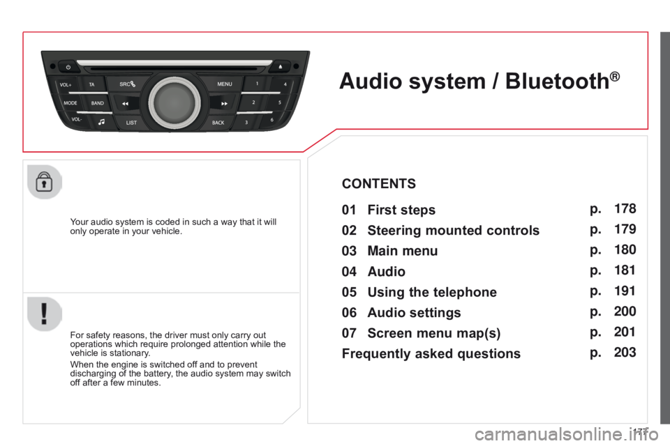 CITROEN C-ELYSÉE 2016  Handbook (in English) 177
Your audio system is coded in such a way that it will 
only operate in your vehicle.
Audio system / Bluetooth®
01 First steps 
For safety reasons, the driver must only carry out 
operations which