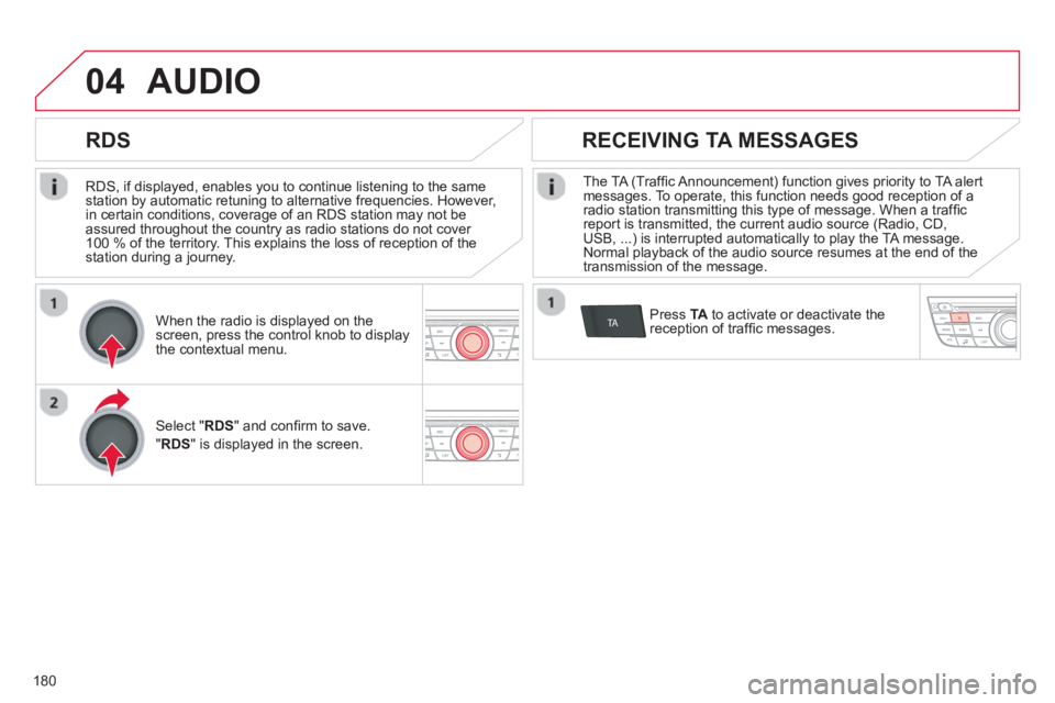 CITROEN C-ELYSÉE 2014  Handbook (in English) 180
04
TA
   
RDS, if displayed, enables you to continue listening to the samestation by automatic retuning to alternative frequencies. However, 
in certain conditions, coverage of an RDS station may 