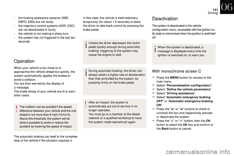 CITROEN DS3 2018  Handbook (in English) 141
Operation
- the braking assistance systems (ABS, EBFD, EBA) are not faulty.
-
 
t
 he trajectory control systems (ASR, DSC) 
are not deactivated or faulty,
-
 
t
 he vehicle is not making a   shar