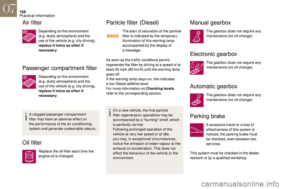CITROEN DS3 2018 Handbook (in English) 158
Air filter
Depending on the environment
(e.g. dusty atmosphere) and the
use of the vehicle (e.g. city driving),
replace it twice as often if
necessary.
Passenger compartment filter
Depending o CITROEN DS3 2018 Handbook (in English) 158
Air filter
Depending on the environment
(e.g. dusty atmosphere) and the
use of the vehicle (e.g. city driving),
replace it twice as often if
necessary.
Passenger compartment filter
Depending o