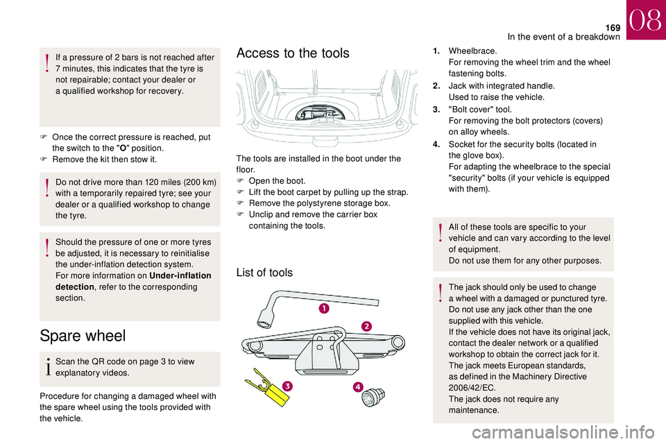 CITROEN DS3 2018  Handbook (in English) 169
If a pressure of 2 bars is not reached after 
7   minutes, this indicates that the tyre is 
not repairable; contact your dealer or 
a
  qualified workshop for recovery.
F
 
O
 nce the correct pres