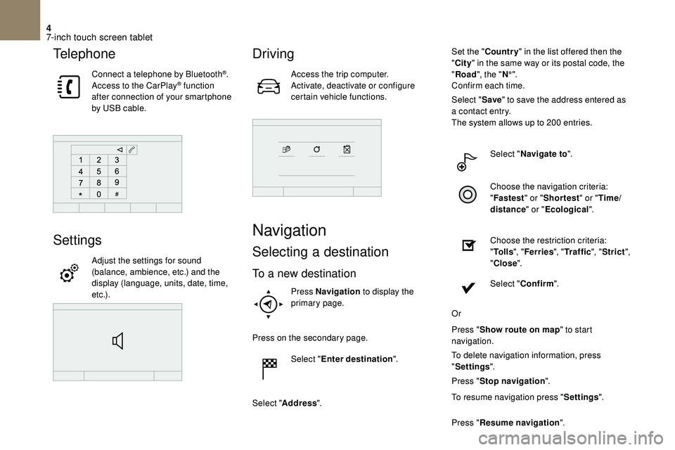 CITROEN DS3 2018  Handbook (in English) 4
Telephone
Connect a telephone by Bluetooth®.
Access to the CarPlay® function 
after connection of your smartphone 
by USB cable.
Settings
Adjust the settings for sound 
(balance, ambience, etc.) a