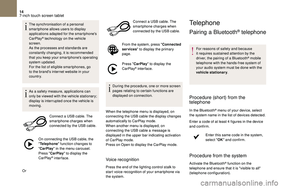 CITROEN DS3 2018  Handbook (in English) 14
The synchronisation of a personal 
sm artphone allows users to display 
applications adapted for the smartphone's 
CarPlay
® technology on the vehicle 
screen.
As the processes and standards a