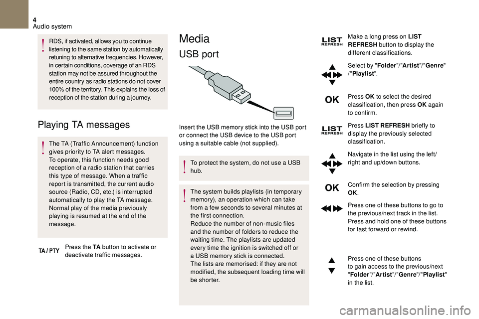 CITROEN DS3 2018  Handbook (in English) 4
RDS, if activated, allows you to continue 
listening to the same station by automatically 
retuning to alternative frequencies. However, 
in certain conditions, coverage of an RDS 
station may not b