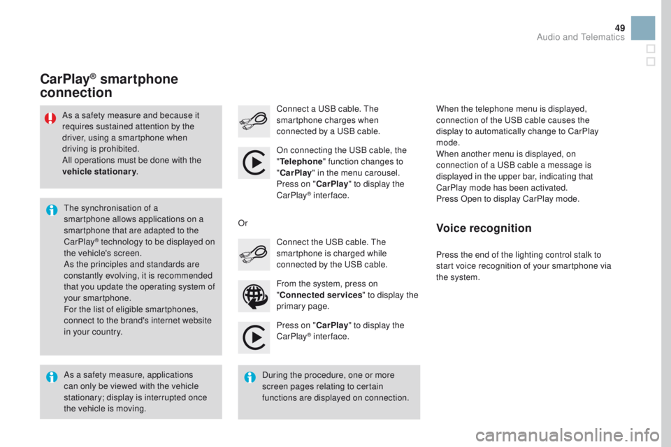 CITROEN DS3 2017  Handbook (in English) 49
Press on "CarPlay" to display the 
CarPlay® inter face.
Connect a USB cable. The 
smartphone charges when 
connected by a USB cable.
Press the end of the lighting control stalk to 
start v