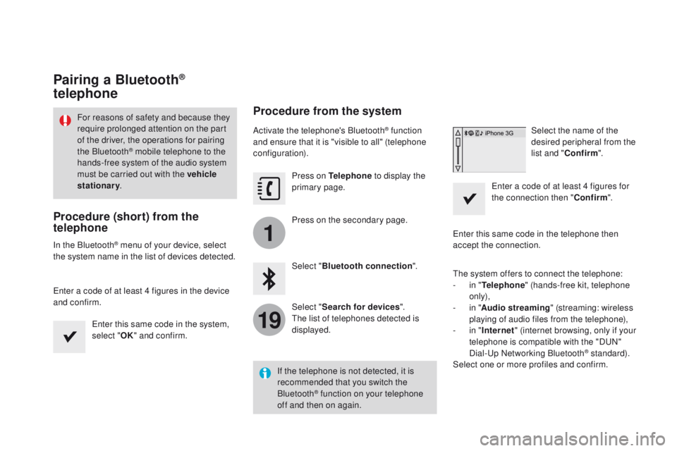 CITROEN DS3 2017  Handbook (in English) 1
19
Pairing a Bluetooth® 
telephone
Procedure (short) from the 
telephone
In the Bluetooth® menu of your device, select 
the system name in the list of devices detected.
Enter a code of at least 4 