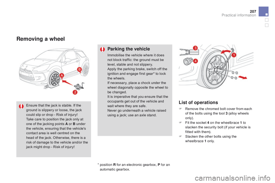 CITROEN DS3 CABRIO 2016  Handbook (in English) 207
Removing a wheel
Parking the vehicle
Immobilise the vehicle where it does not   block   traffic:   the   ground   must   be  
l

evel,   stable   and   not   slippery.
Apply
  th