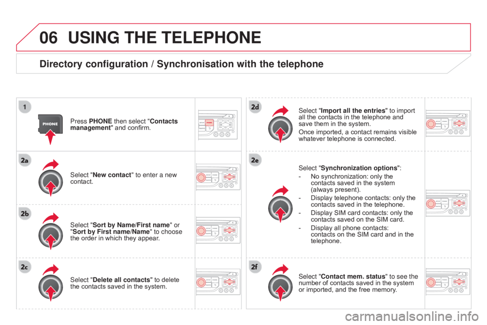 CITROEN DS3 CABRIO 2015 Handbook (in English) 06USING THE TELEPHONE
directory configuration / Synchronisation with the telephone
Press PHONE then select "Contacts
management" and confirm.
Select "New contact" to enter a new CITROEN DS3 CABRIO 2015 Handbook (in English) 06USING THE TELEPHONE
directory configuration / Synchronisation with the telephone
Press PHONE then select "Contacts
management" and confirm.
Select "New contact" to enter a new