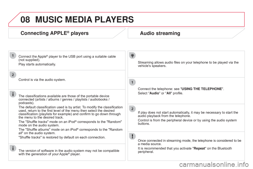 CITROEN DS3 CABRIO 2015 Handbook (in English) 08
Audio streaming
Streaming allows audio files on your telephone to be played via the vehicle's speakers.
Connect
the telephone: see "USING THE TELEPHONE ".
Sele CITROEN DS3 CABRIO 2015 Handbook (in English) 08
Audio streaming
Streaming allows audio files on your telephone to be played via the vehicle's speakers.
Connect
the telephone: see "USING THE TELEPHONE ".
Sele
