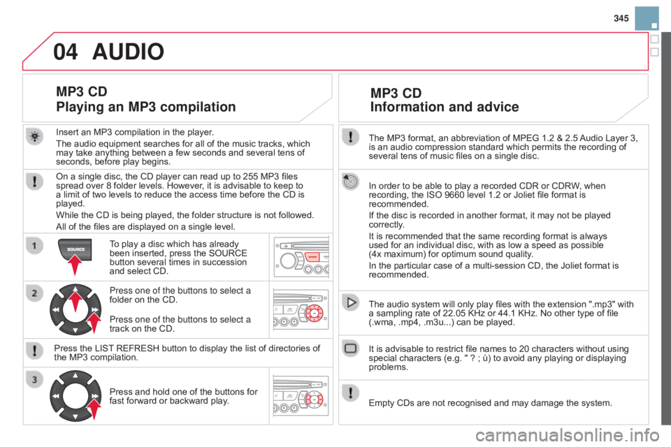 CITROEN DS3 CABRIO 2015 Handbook (in English) 04
345
The
MP3
format,
an
abbreviation
of
MPEG
1.2
&
2.5
Audio
Layer 3,
is
an
audio
compression
standard
which
permits
the
recording of CITROEN DS3 CABRIO 2015 Handbook (in English) 04
345
The
MP3
format,
an
abbreviation
of
MPEG
1.2
&
2.5
Audio
Layer 3,
is
an
audio
compression
standard
which
permits
the
recording of