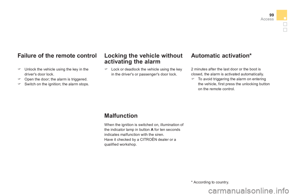 CITROEN DS3 CABRIO 2014  Handbook (in English) 99Access
   
Failure of the remote control
�)Unlock the vehicle using the key in thedrivers door lock. �)Open the door; the alarm is triggered.�)Switch on the ignition; the alarm stops.
Locking the v