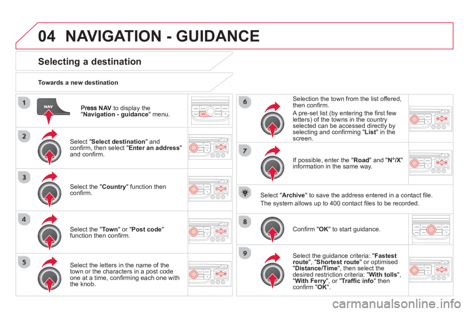 CITROEN DS3 CABRIO 2014 Handbook (in English) 04
NAVto display the"Navigation - guidance " menu.
Towards a new destination
NAVIGATION - GUIDANCE
Selecting a destination
Select "Select destination " and confi rm, then select " Enter a CITROEN DS3 CABRIO 2014 Handbook (in English) 04
NAVto display the"Navigation - guidance " menu.
Towards a new destination
NAVIGATION - GUIDANCE
Selecting a destination
Select "Select destination " and confi rm, then select " Enter a