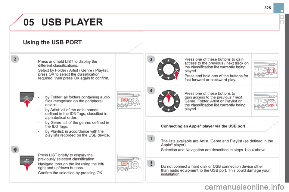 CITROEN DS3 CABRIO 2014 Handbook (in English) 325
05
Using the USB PORT
Press LIST briefl y to display thepreviously selected classifi cation.
Navi
gate through the list using the left/right and up/down buttons.
Confi rm the sel CITROEN DS3 CABRIO 2014 Handbook (in English) 325
05
Using the USB PORT
Press LIST briefl y to display thepreviously selected classifi cation.
Navi
gate through the list using the left/right and up/down buttons.
Confi rm the sel