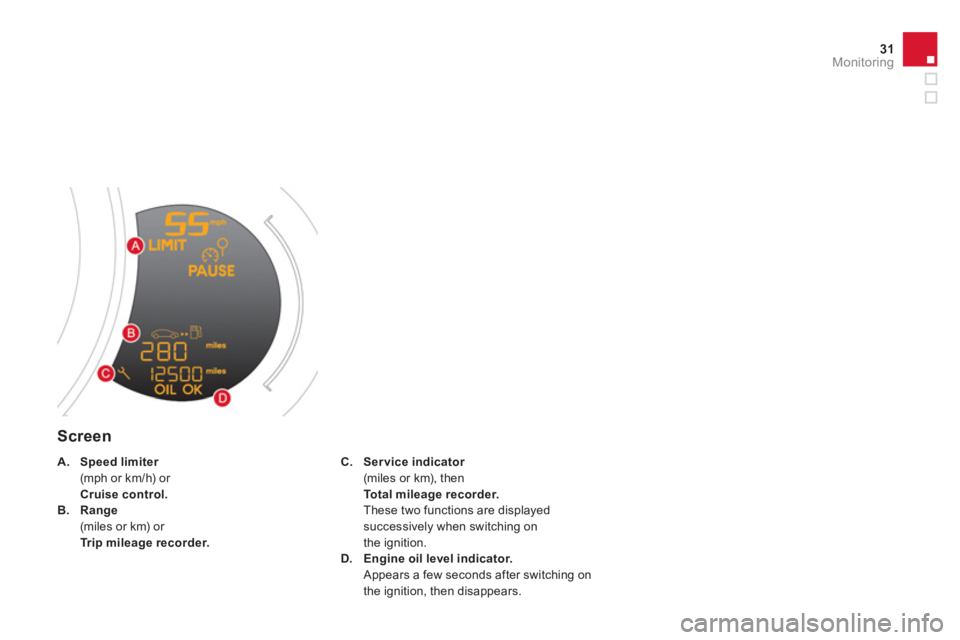 CITROEN DS3 CABRIO 2013  Handbook (in English) 31Monitoring
   
Screen 
C.Ser vice indicatorr(miles or km), then Total mileage recorder .   
These two functions are displayedsuccessively when switching on
the i
gnition.D.Engine oil level indicator