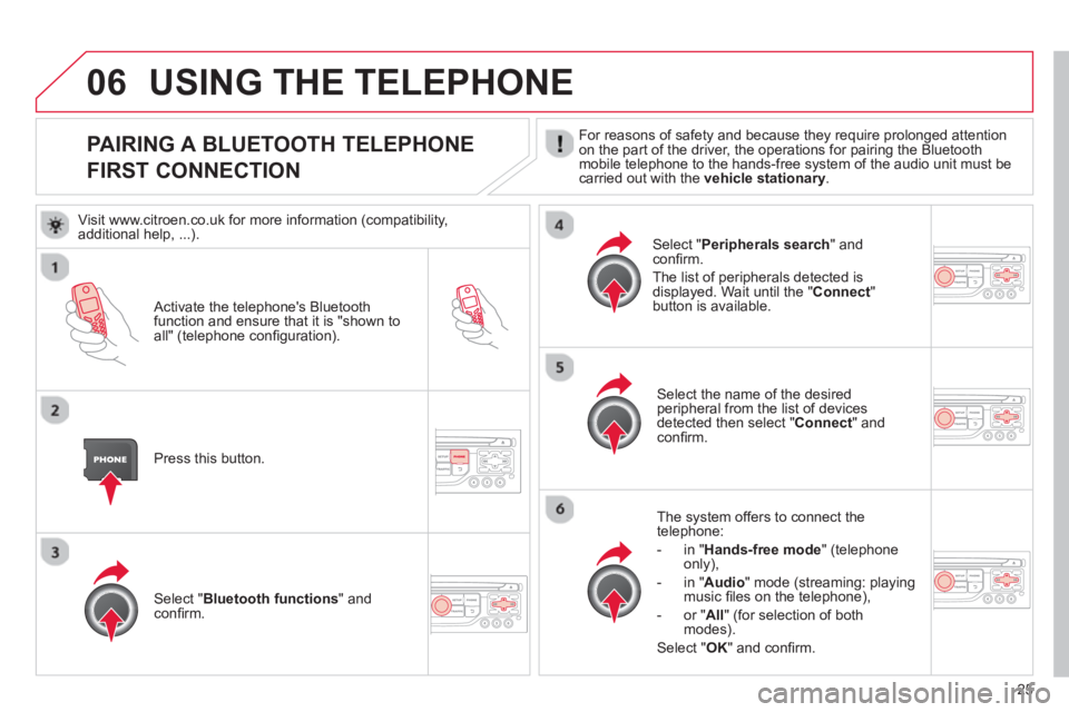 CITROEN DS3 CABRIO 2013 Handbook (in English) 25
06
PAIRING A BLUETOOTH TELEPHONE
FIRST CONNECTION For reasons of safety and because they require prolonged attention
on the part of the driver, the operations for pairing t CITROEN DS3 CABRIO 2013 Handbook (in English) 25
06
PAIRING A BLUETOOTH TELEPHONE
FIRST CONNECTION For reasons of safety and because they require prolonged attention
on the part of the driver, the operations for pairing t