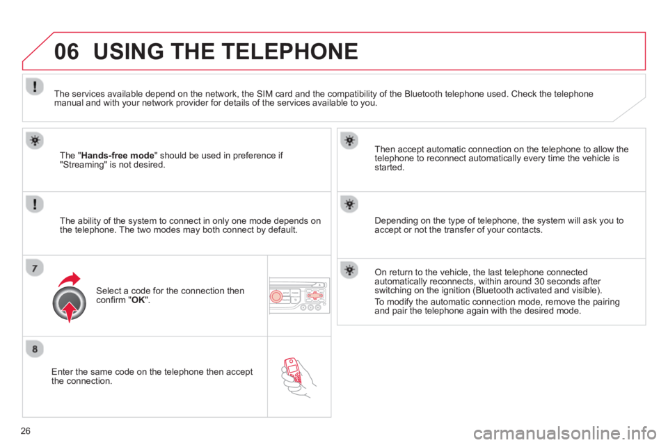 CITROEN DS3 CABRIO 2013 Handbook (in English) 26
06
Enter the same code on the telephone then accept
the connection.
Then accept automatic connection on the telephone to allow the
te
lephone to reconnect automatically every time the vehicl CITROEN DS3 CABRIO 2013 Handbook (in English) 26
06
Enter the same code on the telephone then accept
the connection.
Then accept automatic connection on the telephone to allow the
te
lephone to reconnect automatically every time the vehicl