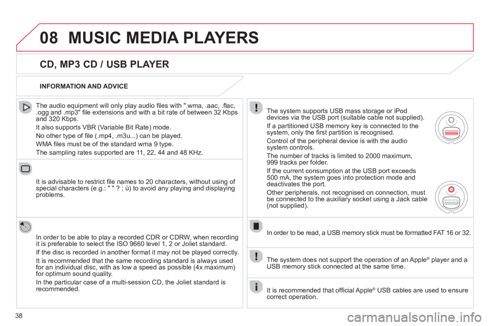 CITROEN DS3 CABRIO 2013 Handbook (in English) 38
08MUSIC MEDIA PLAYERS
CD, MP3 CD / USB PLAYER
The audio equipment will only play audio fi les with ".wma, .aac, .fl ac, .ogg and .mp3" fi le extensions and with a bit rate of between 32 CITROEN DS3 CABRIO 2013 Handbook (in English) 38
08MUSIC MEDIA PLAYERS
CD, MP3 CD / USB PLAYER
The audio equipment will only play audio fi les with ".wma, .aac, .fl ac, .ogg and .mp3" fi le extensions and with a bit rate of between 32
