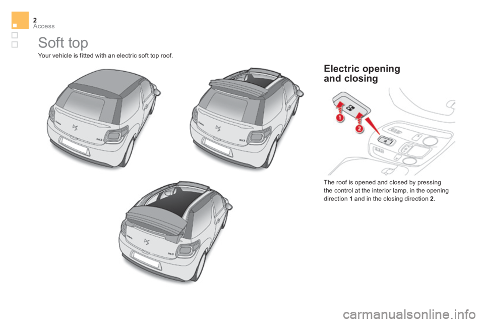 CITROEN DS3 CABRIO DAG 2017  Handbook (in English) Access2
DS3-Cabrio_en_Chap02_ouvertures_ed02-2015
 Soft  top 
 Your vehicle is fitted with an electric soft top roof.  The roof is opened and closed by pressing 
the control at the interior lamp, in t