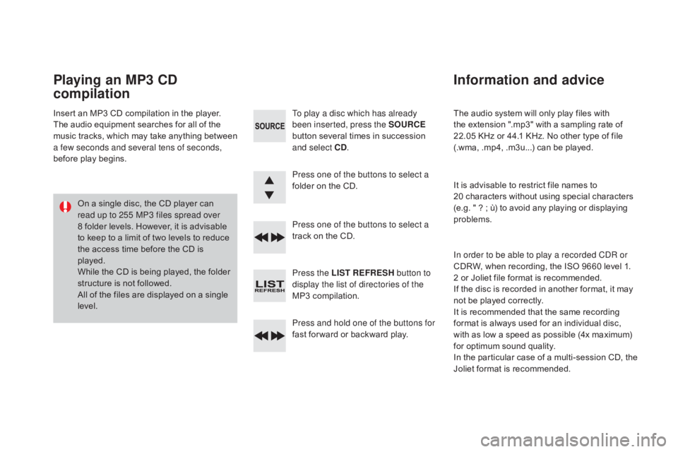 CITROEN DS3 CABRIO DAG 2016  Handbook (in English) DS3_en_Chap11d_RD45_ed01-2015
The audio system will only play files with the   extension   ".mp3"   with   a   sampling   rate   of  
2

2.05 KHz   or   44.1   KHz.   No 