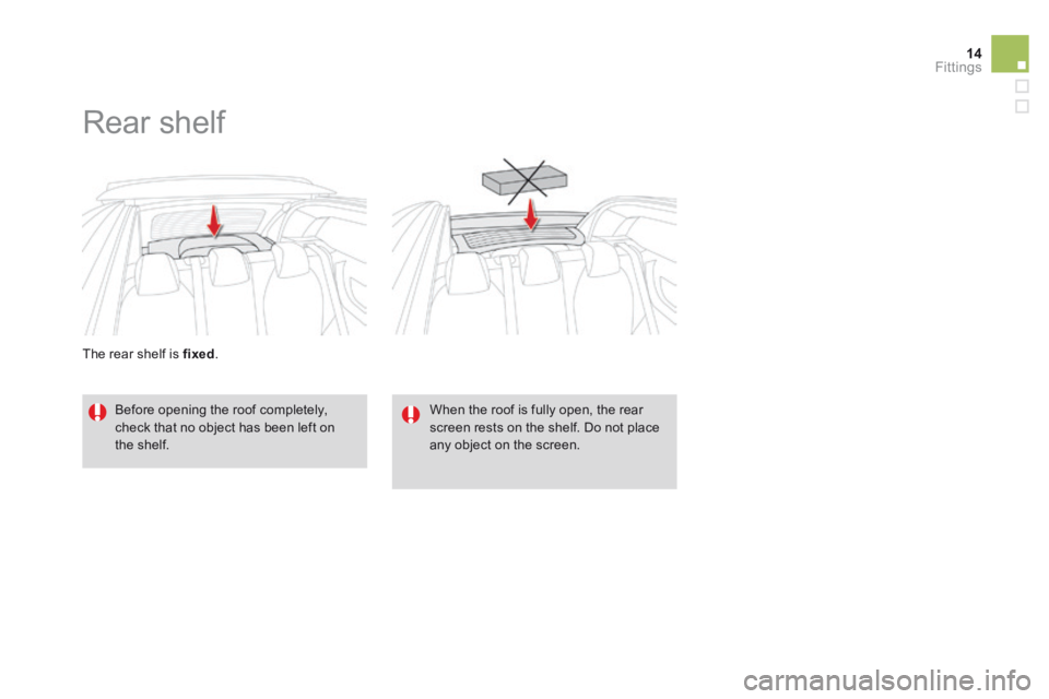 CITROEN DS3 CABRIO DAG 2015  Handbook (in English) 14Fittings
DS3-Cabrio_en_Chap06_amenagement_ed02-2014
  The rear shelf is  fixed . 
     Rear  shelf 
  Before opening the roof completely, check that no object has been left on the  shelf.  
  When t