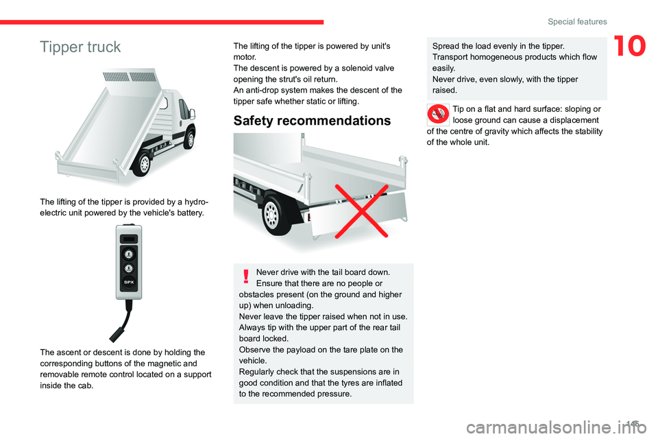CITROEN RELAY 2020 Handbook (in English) 145
Special features
10Tipper truck
The lifting of the tipper is provided by a hydro-
electric unit powered by the vehicle's battery.
The ascent or descent is done by holding the
correspon CITROEN RELAY 2020 Handbook (in English) 145
Special features
10Tipper truck
The lifting of the tipper is provided by a hydro-
electric unit powered by the vehicle's battery.
The ascent or descent is done by holding the
correspon