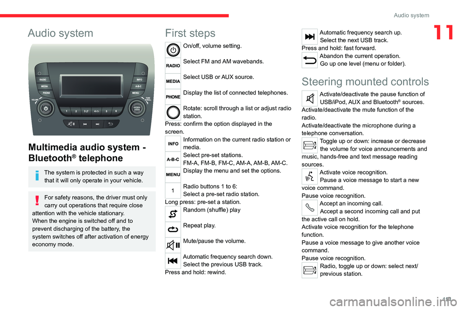 CITROEN RELAY 2020 Handbook (in English) 151
Audio system
11Audio system
Multimedia audio system -
Bluetooth
® telephone
The system is protected in such a way
that it will only operate in your vehicle.
For safety reasons, the driver mu CITROEN RELAY 2020 Handbook (in English) 151
Audio system
11Audio system
Multimedia audio system -
Bluetooth
® telephone
The system is protected in such a way
that it will only operate in your vehicle.
For safety reasons, the driver mu