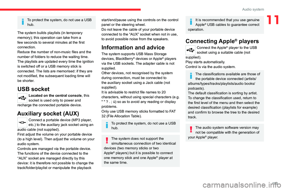 CITROEN RELAY 2020 Handbook (in English) 153
Audio system
11To protect the system, do not use a USB hub.
The system builds playlists (in temporary
memory); this operation can take from a
few seconds to several minutes at the first
connect CITROEN RELAY 2020 Handbook (in English) 153
Audio system
11To protect the system, do not use a USB hub.
The system builds playlists (in temporary
memory); this operation can take from a
few seconds to several minutes at the first
connect