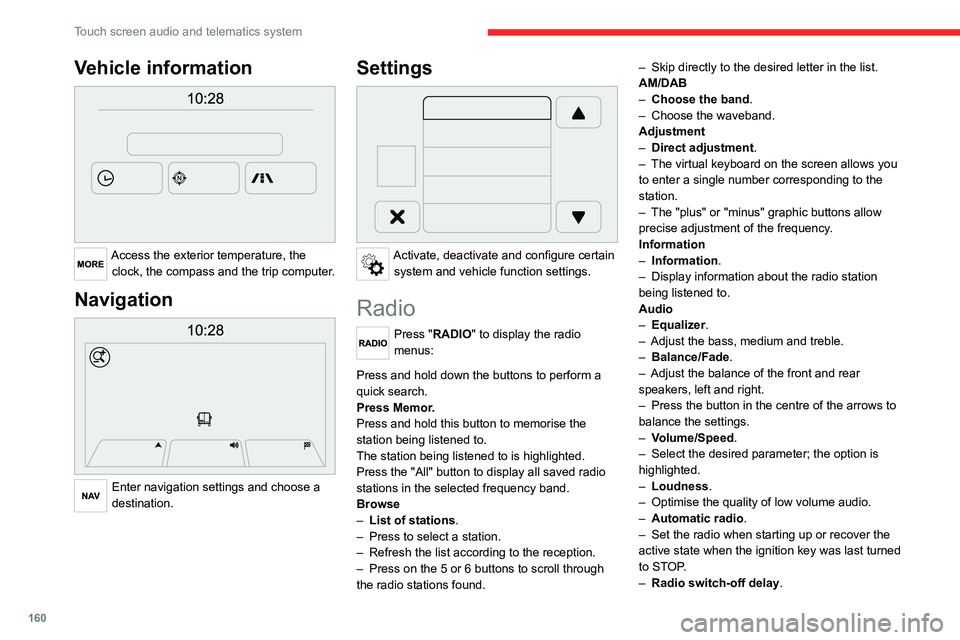 CITROEN RELAY 2020  Handbook (in English) 160
Touch screen audio and telematics system
Vehicle information 
 
Access the exterior temperature, the clock, the compass and the trip computer.
Navigation 
 
Enter navigation settings and choose a 