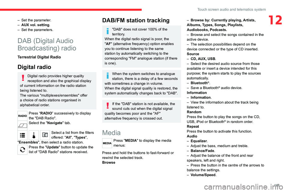 CITROEN RELAY 2020  Handbook (in English) 161
Touch screen audio and telematics system
12– Set the parameter.
–  AUX vol. setting .
–  Set the parameters.
DAB (Digital Audio 
Broadcasting) radio
Terrestrial Digital Radio
Digital radio
D