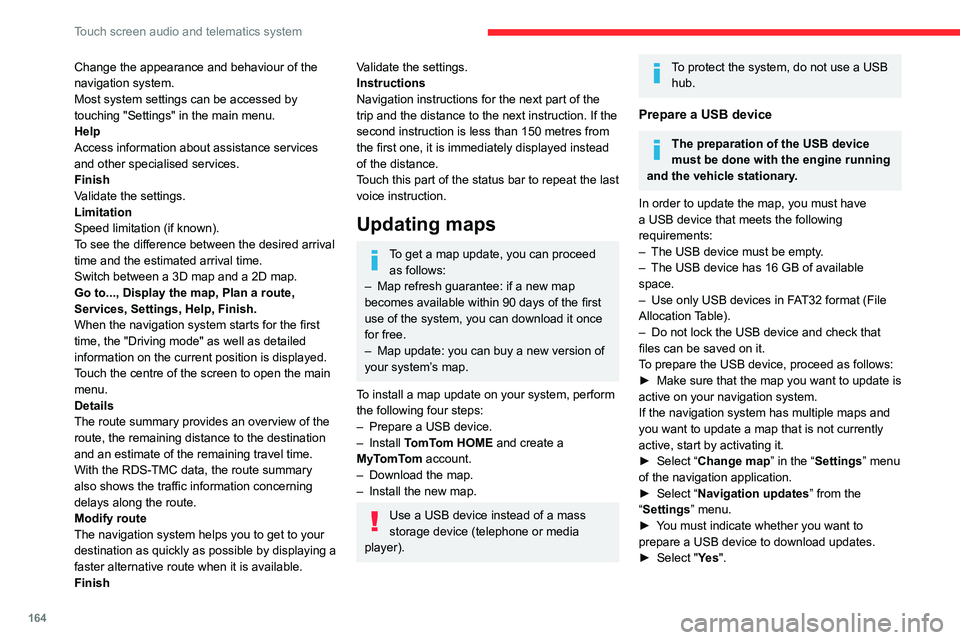 CITROEN RELAY 2020  Handbook (in English) 164
Touch screen audio and telematics system
Change the appearance and behaviour of the 
navigation system. 
Most system settings can be accessed by 
touching "Settings" in the main menu.
Help