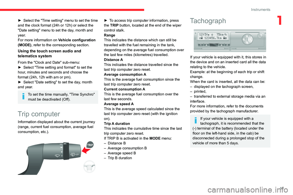 CITROEN RELAY 2020  Handbook (in English) 19
Instruments
1► Select the "Time setting" menu to set the time 
and the clock format (24h or 12h) or select the 
"Date setting" menu to set the day, month and 
year.
For more infor