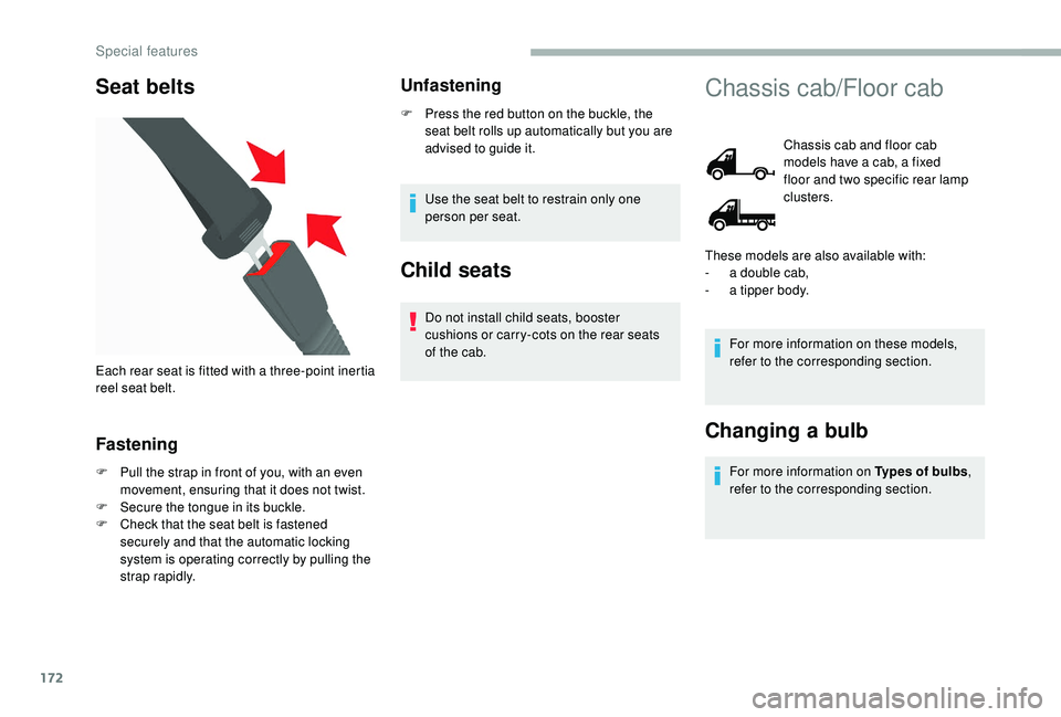 CITROEN RELAY 2019  Handbook (in English) 172
Seat belts
Fastening
F Pull the strap in front of you, with an even movement, ensuring that it does not twist.
F
 
S
 ecure the tongue in its buckle.
F
 
C
 heck that the seat belt is fastened 
se