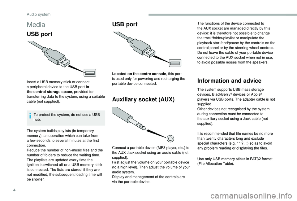 CITROEN RELAY 2019  Handbook (in English) 4
Media
USB port
Insert a USB memory stick or connect 
a   peripheral device to the USB port in 
the central storage space , provided for 
transferring data to the system, using a
  suitable 
cable (n