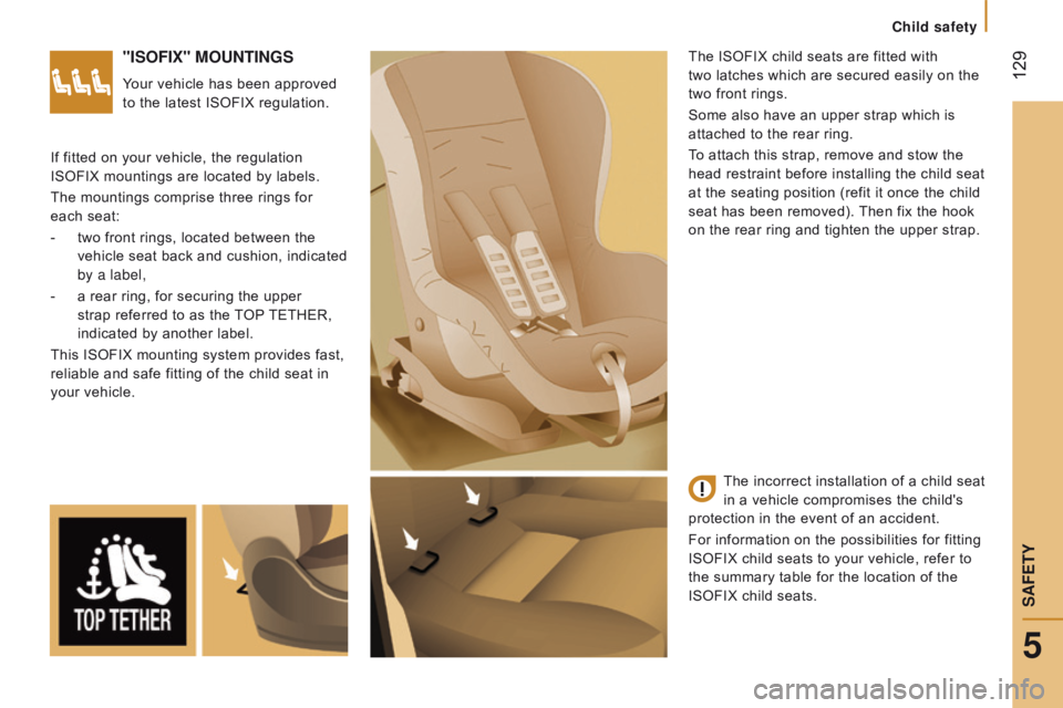 CITROEN RELAY 2017  Handbook (in English)  129
"ISOFIx" MOuntInGS
Your vehicle has been approved 
to the latest ISOFIX regulation.The ISOFIX child seats are fitted with 
two
  latches which are secured easily on the 
two front rings.
