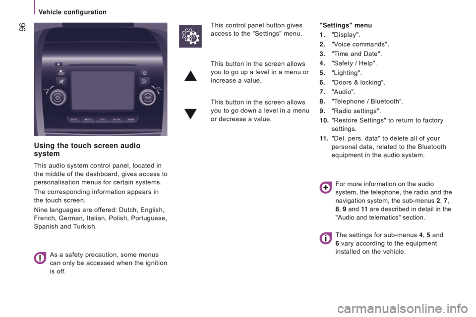 CITROEN RELAY 2017 Handbook (in English) 96
using the touch screen audio
system
This audio system control panel, located in
the middle of the dashboard, gives access to
personalisation menus for certain systems.
The corresponding informa CITROEN RELAY 2017 Handbook (in English) 96
using the touch screen audio
system
This audio system control panel, located in
the middle of the dashboard, gives access to
personalisation menus for certain systems.
The corresponding informa