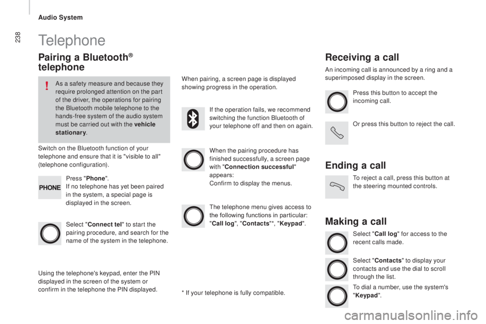 CITROEN RELAY 2016 Handbook (in English) 238Telephone
Pairing a Bluetooth®
telephone
As a safety measure and because they
require prolonged attention on the part
of the driver, the operations for pairing
the Bluetooth mobile telephone t CITROEN RELAY 2016 Handbook (in English) 238Telephone
Pairing a Bluetooth®
telephone
As a safety measure and because they
require prolonged attention on the part
of the driver, the operations for pairing
the Bluetooth mobile telephone t
