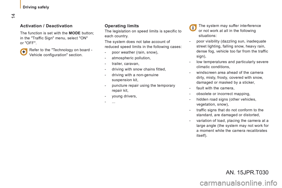 CITROEN RELAY 2016  Handbook (in English)  14
   Driving  safely   
  Activation  /  Deactivation 
 The function is set with the  MODE   button; 
in the "Traffic Sign" menu, select "ON" 
or "OFF". 
  Operating  limits 
  The legislation on sp
