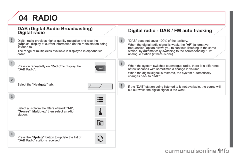 CITROEN RELAY 2015 Handbook (in English) 04
10.11
RADIO
When the system switches to analogue radio, there is a difference of few seconds with sometimes a change in volume.
When the digital signal is restored, the system automatically c CITROEN RELAY 2015 Handbook (in English) 04
10.11
RADIO
When the system switches to analogue radio, there is a difference of few seconds with sometimes a change in volume.
When the digital signal is restored, the system automatically c