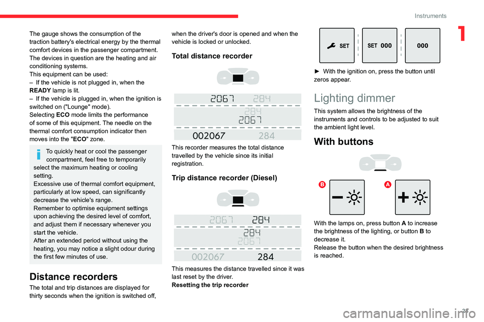 CITROEN DISPATCH SPACETOURER 2021  Handbook (in English) 23
Instruments
1The gauge shows the consumption of the 
traction battery's electrical energy by the thermal 
comfort devices in the passenger compartment.
The devices in question are the heating a
