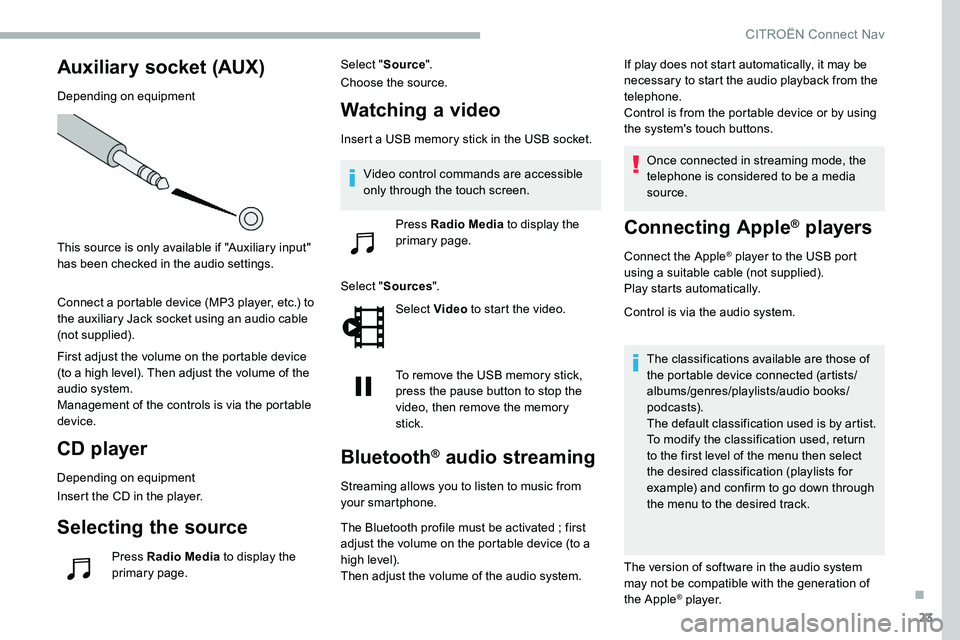 CITROEN DISPATCH SPACETOURER 2020  Handbook (in English) 23
Auxiliary socket (AUX)
Depending on equipment
This source is only available if "Auxiliary input" 
has been checked in the audio settings.
Connect a portable device (MP3 player, etc.) to 
th