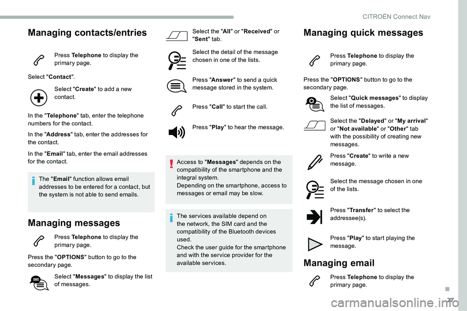 CITROEN DISPATCH SPACETOURER 2020 Handbook (in English) 27
Managing contacts/entries
Press Telephone to display the
primary page.
Select " Contact ".
Select " Create" to add a new
contact.
In the " Telephone " tab, enter the telep CITROEN DISPATCH SPACETOURER 2020 Handbook (in English) 27
Managing contacts/entries
Press Telephone to display the
primary page.
Select " Contact ".
Select " Create" to add a new
contact.
In the " Telephone " tab, enter the telep