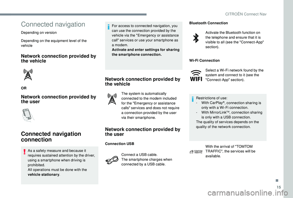 CITROEN DISPATCH SPACETOURER 2018 Handbook (in English) 15
Connected navigation
Depending on version
Depending on the equipment level of the
vehicle
Network connection provided by
the vehicle
OR
Network connection provided by
the user
Connected navigati CITROEN DISPATCH SPACETOURER 2018 Handbook (in English) 15
Connected navigation
Depending on version
Depending on the equipment level of the
vehicle
Network connection provided by
the vehicle
OR
Network connection provided by
the user
Connected navigati