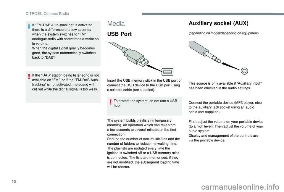 CITROEN DISPATCH SPACETOURER 2018 Handbook (in English) 10
Media
USB Por t
Insert the USB memory stick in the USB port or
connect the USB device to the USB port using
a suitable cable (not supplied).To protect the system, do not use a USB
hub.
The syste CITROEN DISPATCH SPACETOURER 2018 Handbook (in English) 10
Media
USB Por t
Insert the USB memory stick in the USB port or
connect the USB device to the USB port using
a suitable cable (not supplied).To protect the system, do not use a USB
hub.
The syste