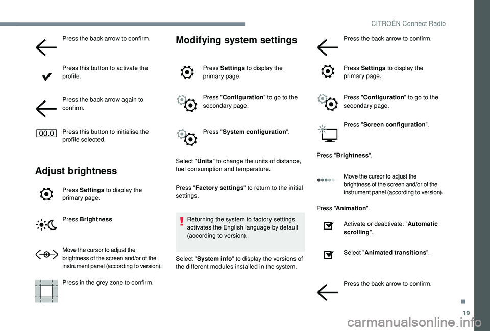 CITROEN DISPATCH SPACETOURER 2018 Handbook (in English) 19
Press the back arrow to confirm.
Press this button to activate the
profile.
Press the back arrow again to
confirm.
Press this button to initialise the
profile selected.
Adjust brightness
Press S CITROEN DISPATCH SPACETOURER 2018 Handbook (in English) 19
Press the back arrow to confirm.
Press this button to activate the
profile.
Press the back arrow again to
confirm.
Press this button to initialise the
profile selected.
Adjust brightness
Press S