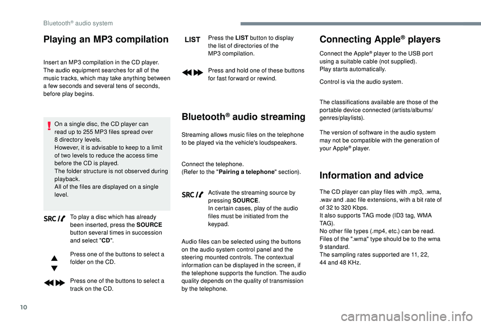 CITROEN DISPATCH SPACETOURER 2018 Handbook (in English) 10
Playing an MP3 compilation
Insert an MP3 compilation in the CD player.
T he audio equipment searches for all of the
music tracks, which may take anything between
a few seconds and several tens of CITROEN DISPATCH SPACETOURER 2018 Handbook (in English) 10
Playing an MP3 compilation
Insert an MP3 compilation in the CD player.
T he audio equipment searches for all of the
music tracks, which may take anything between
a few seconds and several tens of