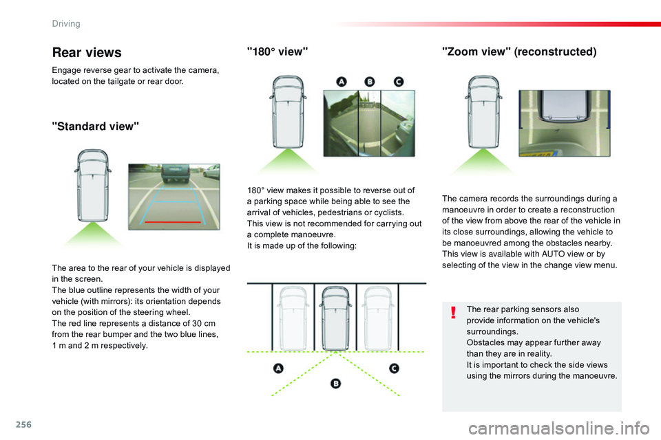 CITROEN DISPATCH SPACETOURER 2017  Handbook (in English) 256
"Standard view""180° view"
"Zoom view" (reconstructed)
The camera records the surroundings during a 
manoeuvre in order to create a reconstruction 
of the view from above 