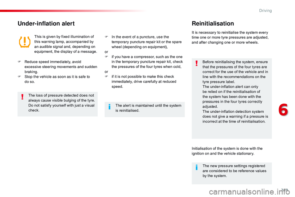 CITROEN DISPATCH SPACETOURER 2017  Handbook (in English) 259
Under-inflation alertReinitialisation
Before reinitialising the system, ensure 
that the pressures of the four tyres are 
correct for the use of the vehicle and in 
line with the recommendations o